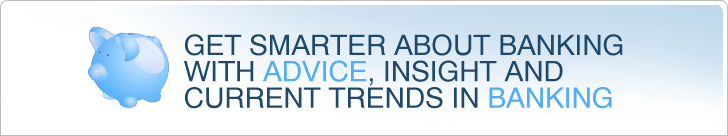Get smarter about banking with advice, insight and current trends in banking.